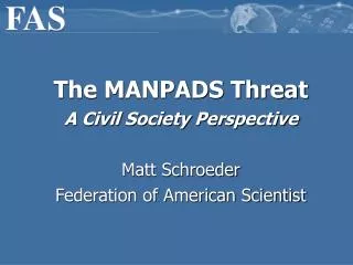 The MANPADS Threat A Civil Society Perspective Matt Schroeder Federation of American Scientist