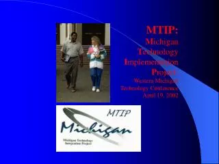 MTIP: M ichigan T echnology I mplementation P roject: Western Michigan Technology Conference April 19, 2002
