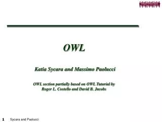 OWL Katia Sycara and Massimo Paolucci OWL section partially based on OWL Tutorial by Roger L. Costello and David B. Ja