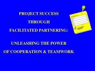 PROJECT SUCCESS THROUGH FACILITATED PARTNERING: UNLEASHING THE POWER OF COOPERATION &amp; TEAMWORK