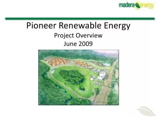 Pioneer Renewable Energy Project Overview June 2009