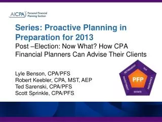 Series: Proactive Planning in Preparation for 2013 Post –Election: Now What? How CPA Financial Planners Can Advise T