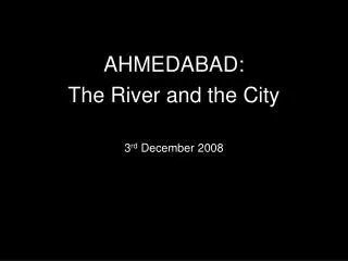 AHMEDABAD: The River and the City 3 rd December 2008