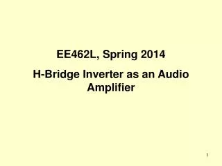 EE462L, Spring 2014 H-Bridge Inverter as an Audio Amplifier
