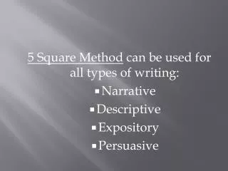 5 Square Method can be used for all types of writing: Narrative Descriptive Expository Persuasive