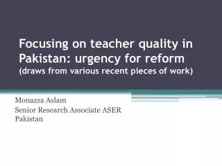 Focusing on teacher quality in Pakistan: urgency for reform (draws from various recent pieces of work)
