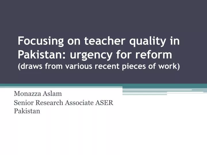 focusing on teacher quality in pakistan urgency for reform draws from various recent pieces of work