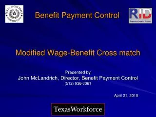Modified Wage-Benefit Cross match Presented by John McLandrich, Director, Benefit Payment Control (512) 936-3061