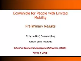 EcoVehicle for People with Limited Mobility Preliminary Results Nichaya (Nan) Suntornpithug William (Bill) Todorovic