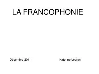 LA FRANCOPHONIE Décembre 2011					Katerine Lebrun