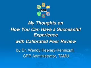 My Thoughts on How You Can Have a Successful Experience with Calibrated Peer Review by Dr. Wendy Keeney-Kennicutt, CP