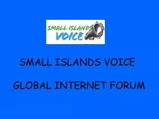 SMALL ISLANDS VOICE GLOBAL INTERNET FORUM