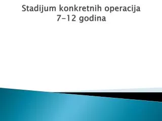 Stadijum konkretnih operacija 7-12 godina