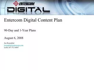 Entercom Digital Content Plan 90-Day and 1-Year Plans August 6, 2008 Joe Rosenthal jrosenthal@entercom.com (cell) 347-51
