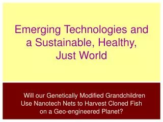 Emerging Technologies and a Sustainable, Healthy, Just World