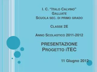 I. C. “Italo Calvino” Galliate Scuola sec. di primo grado Classe 2E Anno Scolastico 2011-2012 PRESENTAZIONE Progetto iT