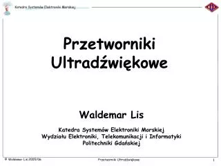 Waldemar Lis Katedra Systemów Elektroniki Morskiej Wydziału Elektroniki, Telekomunikacji i Informatyki Politechniki Gdań