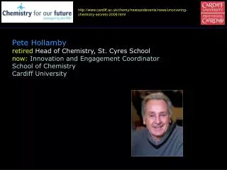 Pete Hollamby retired Head of Chemistry, St. Cyres School now: Innovation and Engagement Coordinator School of Chemist