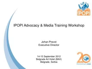 IPOPI Advocacy &amp; Media Training Workshop Johan Prevot Executive Director 14-15 September 2012 Belgrade Art Hotel
