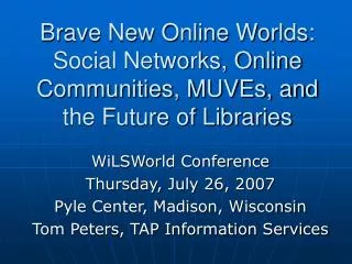 Brave New Online Worlds: Social Networks, Online Communities, MUVEs, and the Future of Libraries