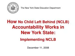 How No Child Left Behind (NCLB) Accountability Works in New York State: Implementing NCLB December 11, 2008