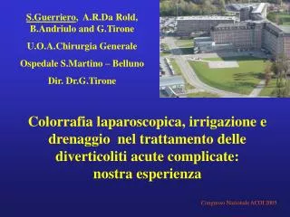 S.Guerriero , A.R.Da Rold, B.Andriulo and G.Tirone U.O.A.Chirurgia Generale Ospedale S.Martino – Belluno Dir. Dr.G.Tir