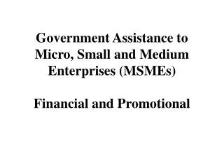 Government Assistance to Micro, Small and Medium Enterprises (MSMEs) Financial and Promotional