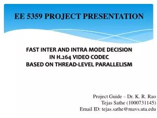 EE 5359 PROJECT PRESENTATION FAST INTER AND INTRA MODE DECISION IN H.264 VIDEO CODEC BASED ON THREAD-LEVEL PARALLELISM