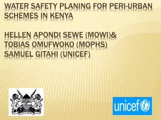WATER SAFETY PLANING FOR PERI-URBAN SCHEMES IN KENYA Hellen Apondi Sewe (MOWI)&amp; Tobias Omufwoko (MOPHS) Samuel