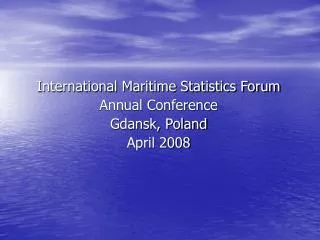 International Maritime Statistics Forum Annual Conference Gdansk, Poland April 2008