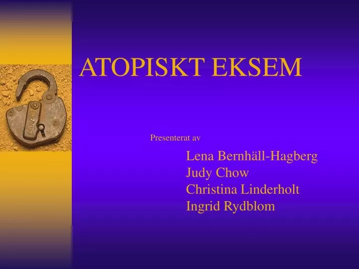 atopiskt eksem presenterat av lena bernh ll hagberg judy chow christina linderholt ingrid rydblom