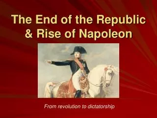 The End of the Republic &amp; Rise of Napoleon