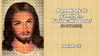 Somebody Is Coming … Follow His Dots ! (21 STORIES) Isaiah 53