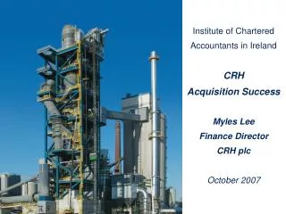 Institute of Chartered Accountants in Ireland CRH Acquisition Success Myles Lee Finance Director CRH plc October 2007