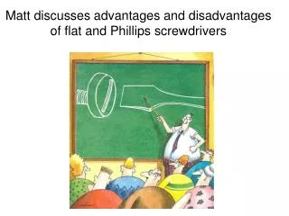 Matt discusses advantages and disadvantages of flat and Phillips screwdrivers