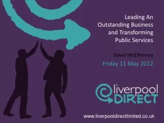 Leading An Outstanding Business and Transforming Public Services David McElhinney Friday 11 May 2012