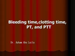 Bleeding time,clotting time, PT, and PTT Dr. Ayham Abu Laila