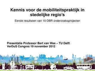 Kennis voor de mobiliteitspraktijk in stedelijke regio’s Eerste resultaten van 10 DBR onderzoeksprojecten Presentatie Pr