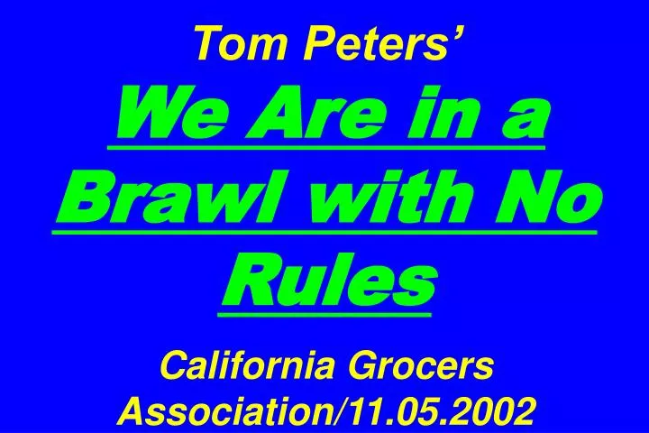 tom peters we are in a brawl with no rules california grocers association 11 05 2002