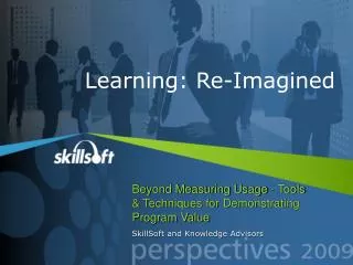 Beyond Measuring Usage - Tools &amp; Techniques for Demonstrating Program Value SkillSoft and Knowledge Advisors