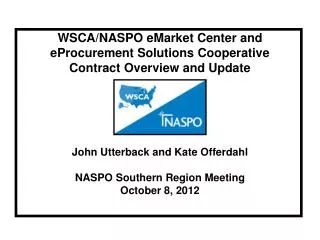 WSCA/NASPO eMarket Center and eProcurement Solutions Cooperative Contract Overview and Update John Utterback and Kate