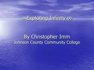∞Exploring Infinity ∞ By Christopher Imm Johnson County Community College