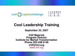 Cool Leadership Training September 23, 2007 Cliff Majersik Program Director Institute for Market Transformation Phone 20