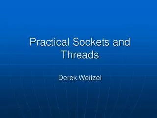 Practical Sockets and Threads Derek Weitzel