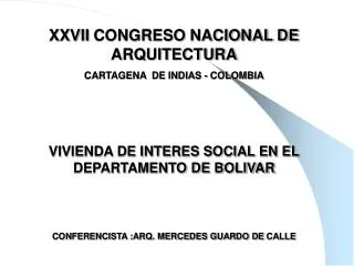 XXVII CONGRESO NACIONAL DE ARQUITECTURA CARTAGENA DE INDIAS - COLOMBIA VIVIENDA DE INTERES SOCIAL EN EL DEPARTAMENTO