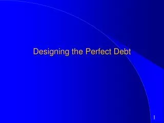 Designing the Perfect Debt