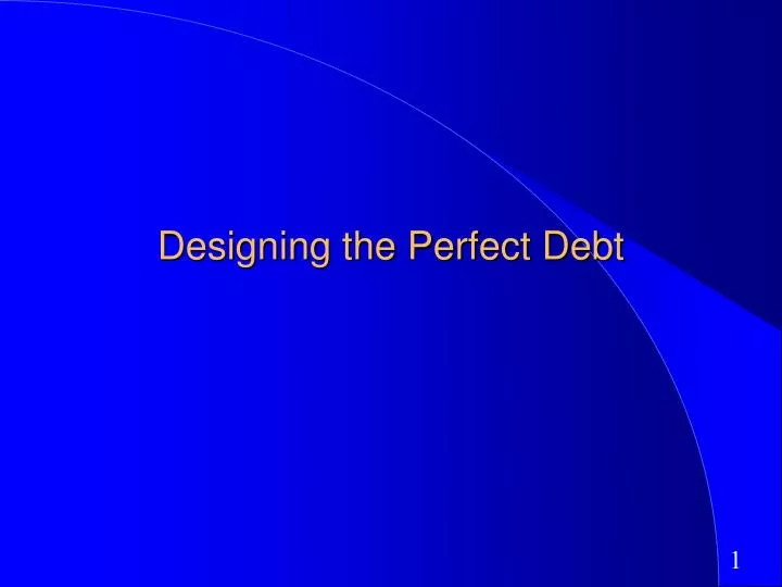 designing the perfect debt