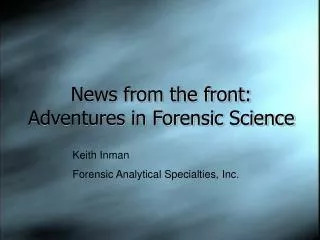 News from the front: Adventures in Forensic Science