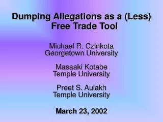 Dumping Allegations as a (Less) Free Trade Tool Michael R. Czinkota Georgetown University Masaaki Kotabe Temple Universi