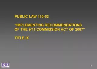PUBLIC LAW 110-53 “IMPLEMENTING RECOMMENDATIONS OF THE 9/11 COMMISSION ACT OF 2007” TITLE IX